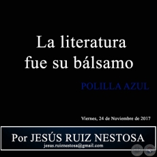 La literatura fue su blsamo - POLILLA AZUL - Por JESS RUIZ NESTOSA - Viernes, 24 de Noviembre de 2017 